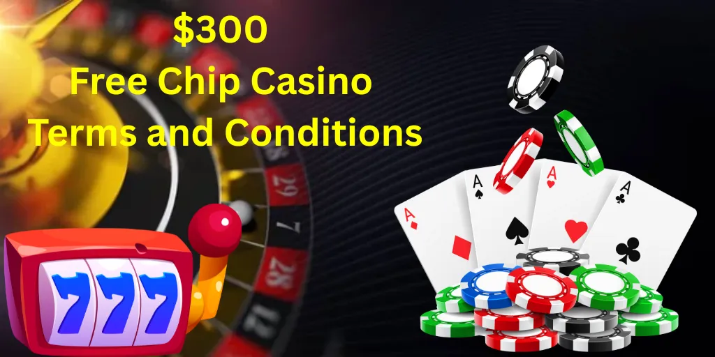 $300 Free Chip Casino Terms and Conditions
