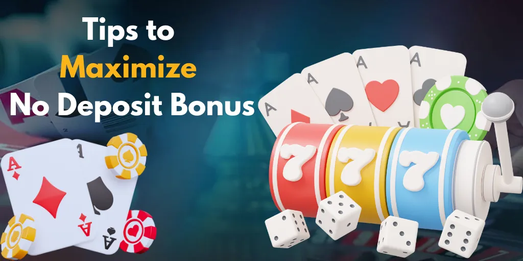 Tips to Maximize Your No Deposit Bonus